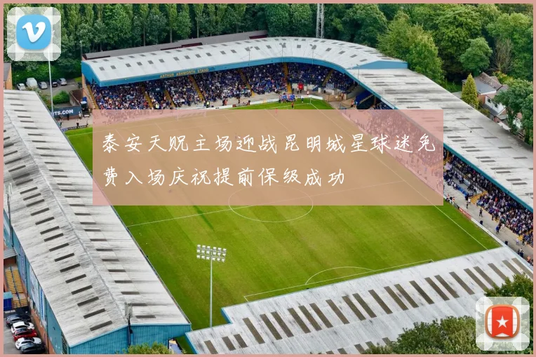 泰安天贶主场迎战昆明城星球迷免费入场庆祝提前保级成功